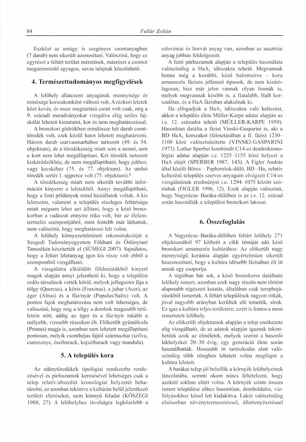 Eszközt az a m ú g y is szegényes csontanyagban (7 darab) nem sikerült azonosítani.