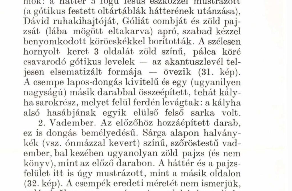 A csempe lapos dongás kivitelű és egy (ugyanilyen nagyságú) másik darabbal összeépített, tehát kályha sarokrész, melyet felül ferdén levágtak: a kályha alsó hasábjának egyik elülső' felső sarka volt.