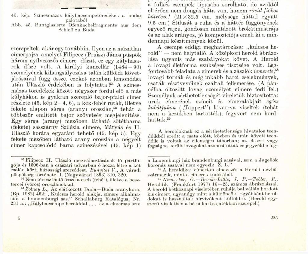 előttünk ismeretlen utalást rejt. Egy alkalommal kék mezőben a sárga (arany) sasok láthatóak: ez Alsó Ausztria (régi Ausztria) címere, amit Mátyás sohasem használt ilyen formájában (45. kép 8).