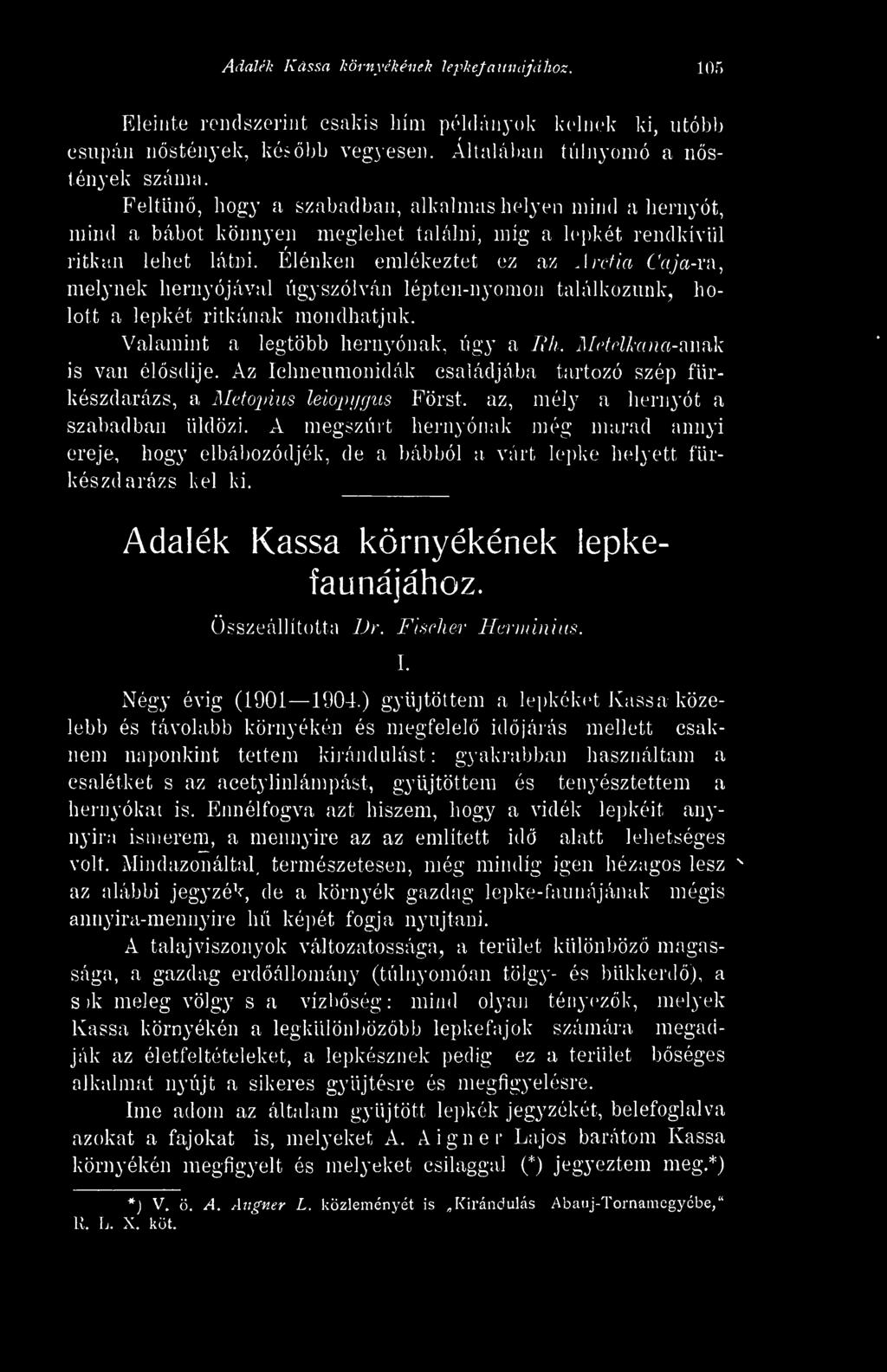 A megszúrt hernyónak még marad annyi ereje, hogy elbábozódjék, de a bábból a, vart lepke helyett fürkészdarázs kel ki. Adalék Kassa környékének lepkefaunájához. Összeállította Dr. Fischer Herminius.