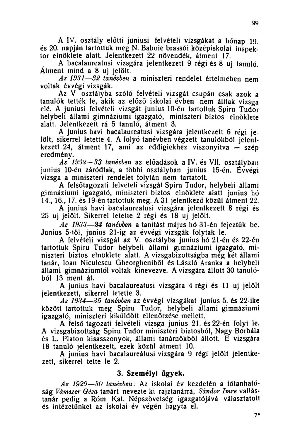 A IV. osztály előtti juniusi felvételi vizsgákat a hónap 19. és 20. napján tartottuk meg N. Baboie brassói középiskolai inspektor elnöklete alatt. Jelentkezett 22 növendék, átment 17.