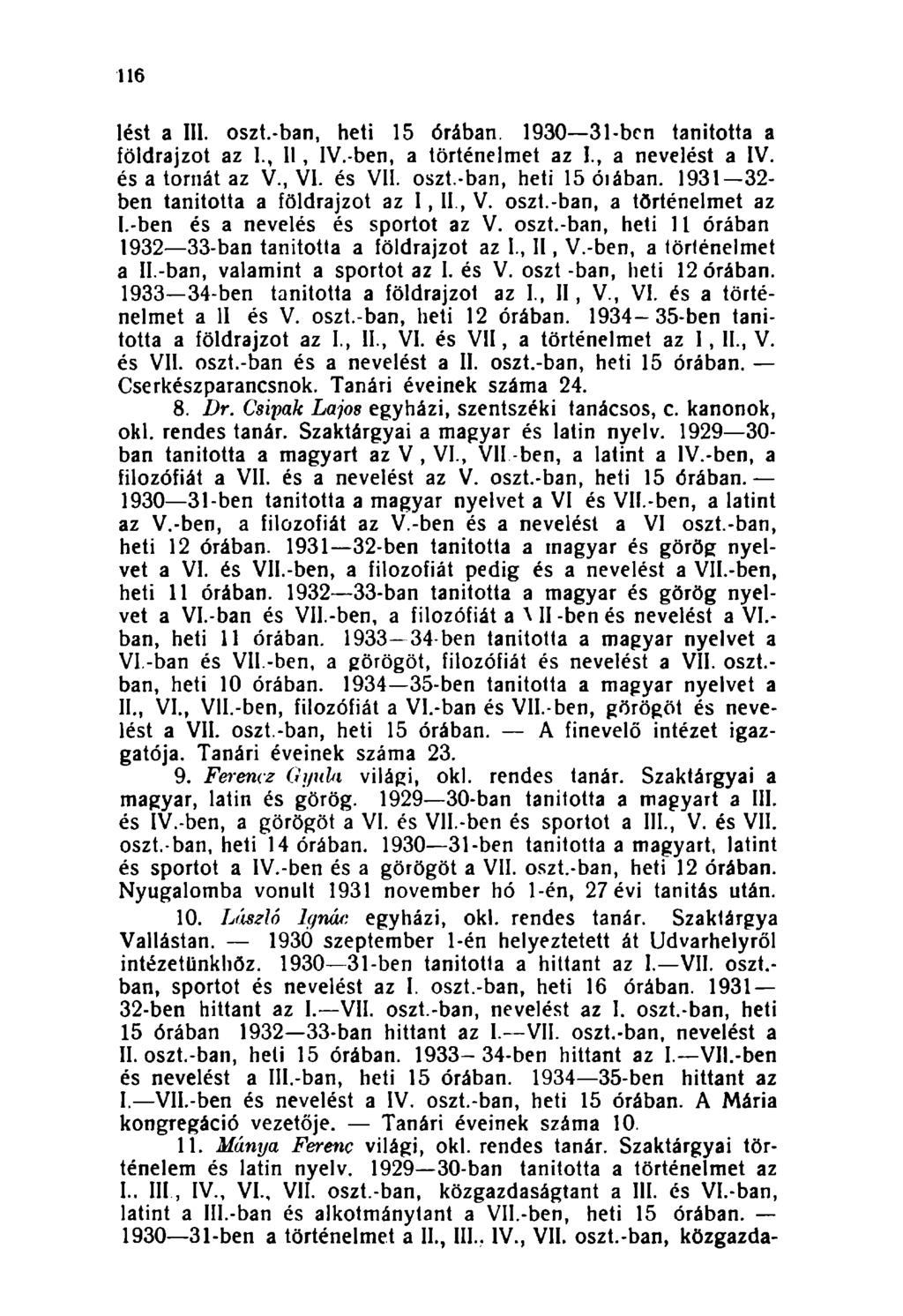 116 lést a III. oszt.-ban, heti 15 órában. 1930 31-ben tanította a földrajzot az 1., II, IV.-ben, a történelmet az I., a nevelést a IV. és a tornát az V., VI. és VII. oszt.-ban, heti 15 ólában.