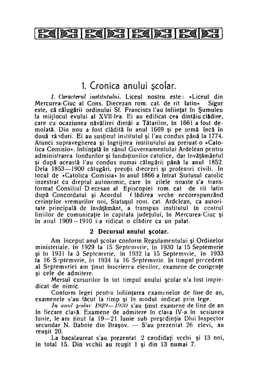 1. Cronica anului şcolar. 1. Caracterul institutului. Liceul nostru este:»liceul din Mercurea-Ciuc al Cons. Diecezan rom. cat. de rit latin* Sigur este, că călugării ordinului Sf.