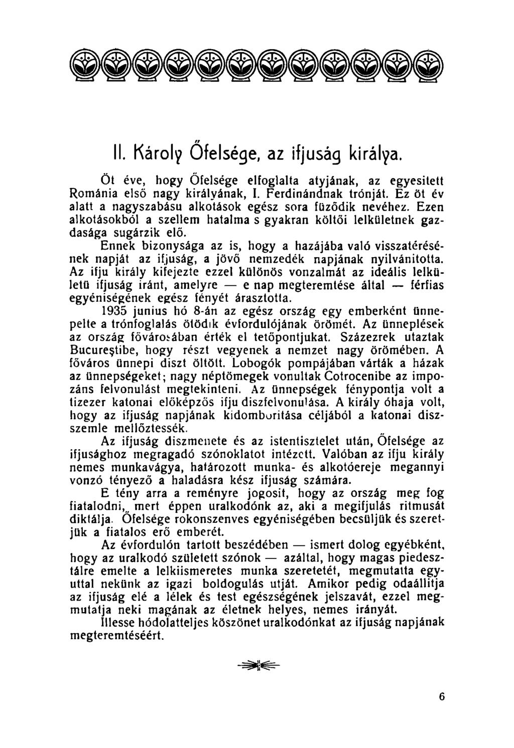 n II. Károly Őfelsége, az ifjúság királya. Öt éve, hogy Őfelsége elfoglalta atyjának, az egyesitett Románia első nagy királyának, I. Ferdinándnak trónját.