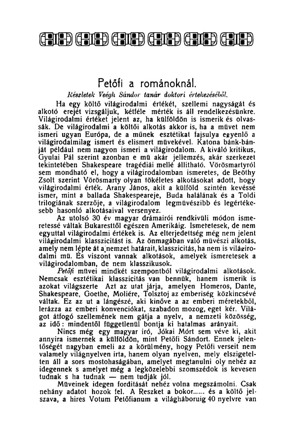 Petőfi a románoknál. Részletek Veégh Sándor tanár doktori értekezéséből. Ha egy költő világirodalmi értékét, szellemi nagyságát és alkotó erejét vizsgáljuk, kétféle mérték is áll rendelkezésünkre.