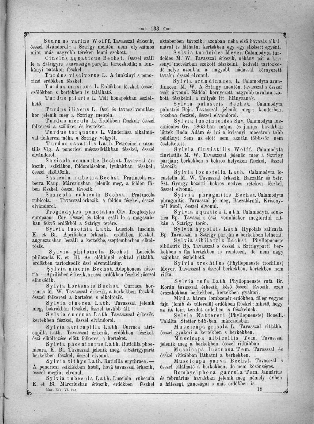 y I x -<x> 133 <» Sturnus varins Wolff, Tavasszal érkezik, ősszel elvándorol; a Sztrigy mentén nem oly számos mint más nagyobb tereken lenni szokott. B Cinclus aqu ; aticus Bechst.