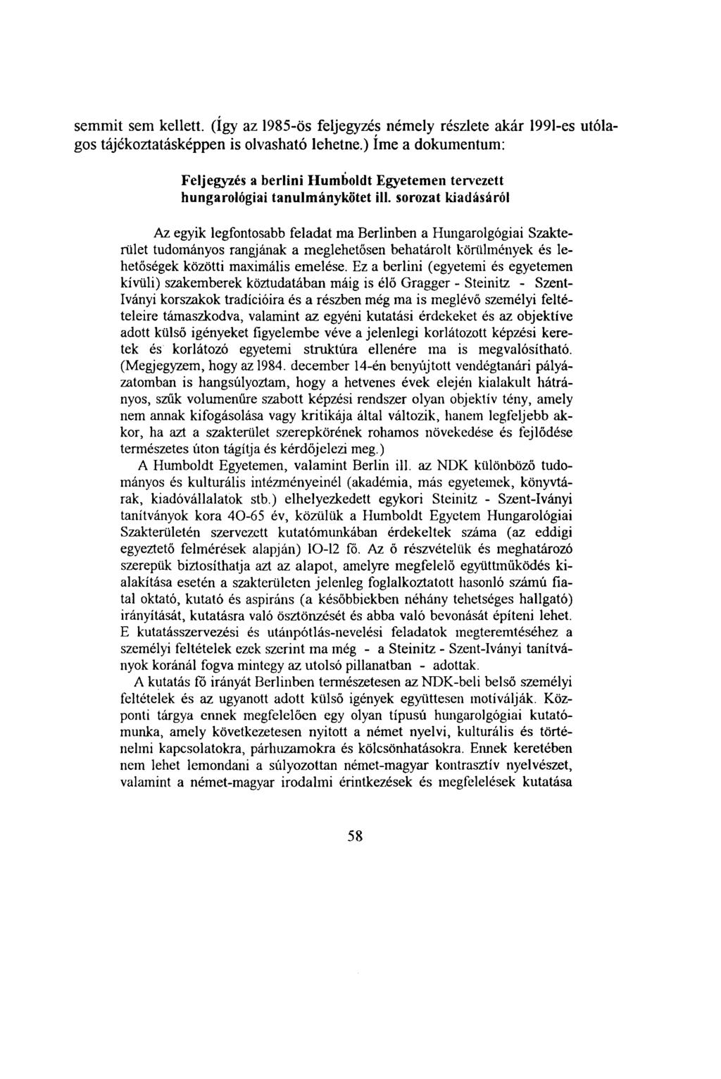 semmit sem kellett. (így az 1985-ös feljegyzés némely részlete akár 1991-es utólagos tájékoztatásképpen is olvasható lehetne.