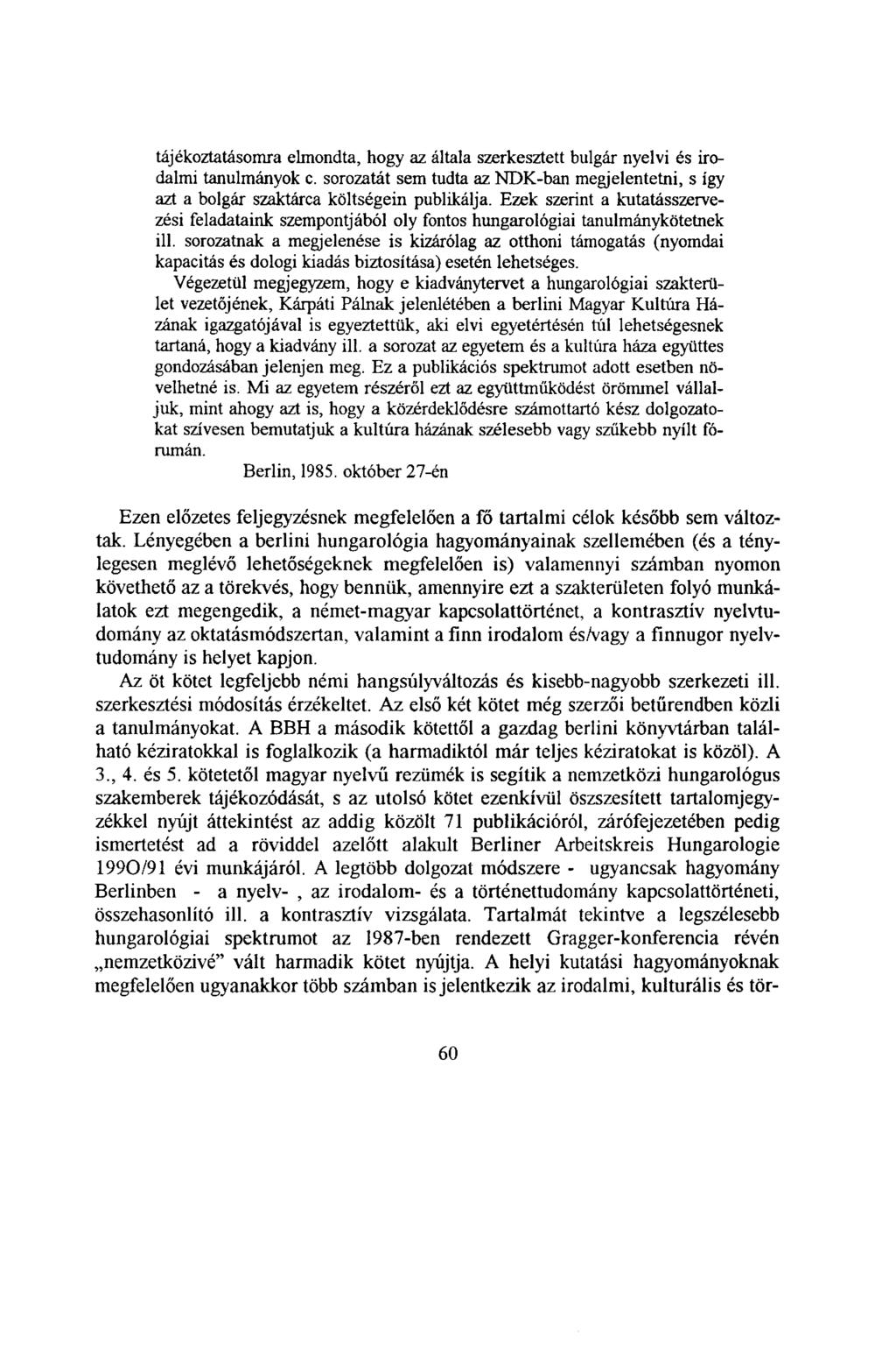 tájékoztatásomra elmondta, hogy az általa szerkesztett bulgár nyelvi és irodalmi tanulmányok c. sorozatát sem tudta az NDK-ban megjelentetni, s így azt a bolgár szaktárca költségein publikálja.