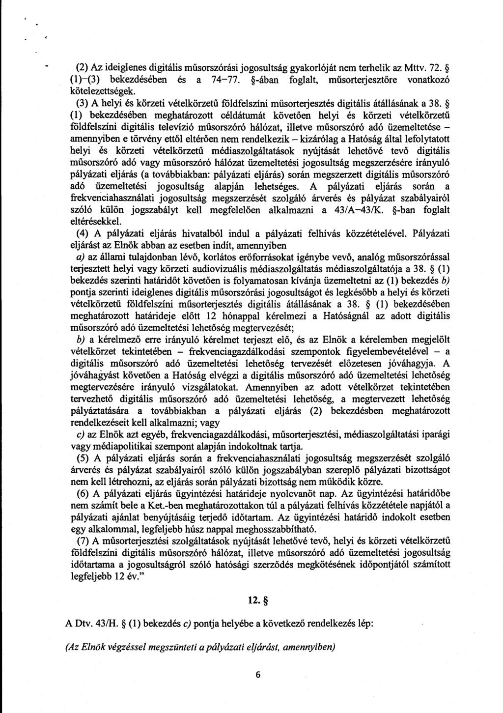 (2) Az ideiglenes digitális műsorszórási jogosultság gyakorlóját nem terhelik az Mttv. 72. (1) (3) bekezdésében és a 74 77. -ában foglalt, m űsorterjesztőre vonatkozó kötelezettségek.