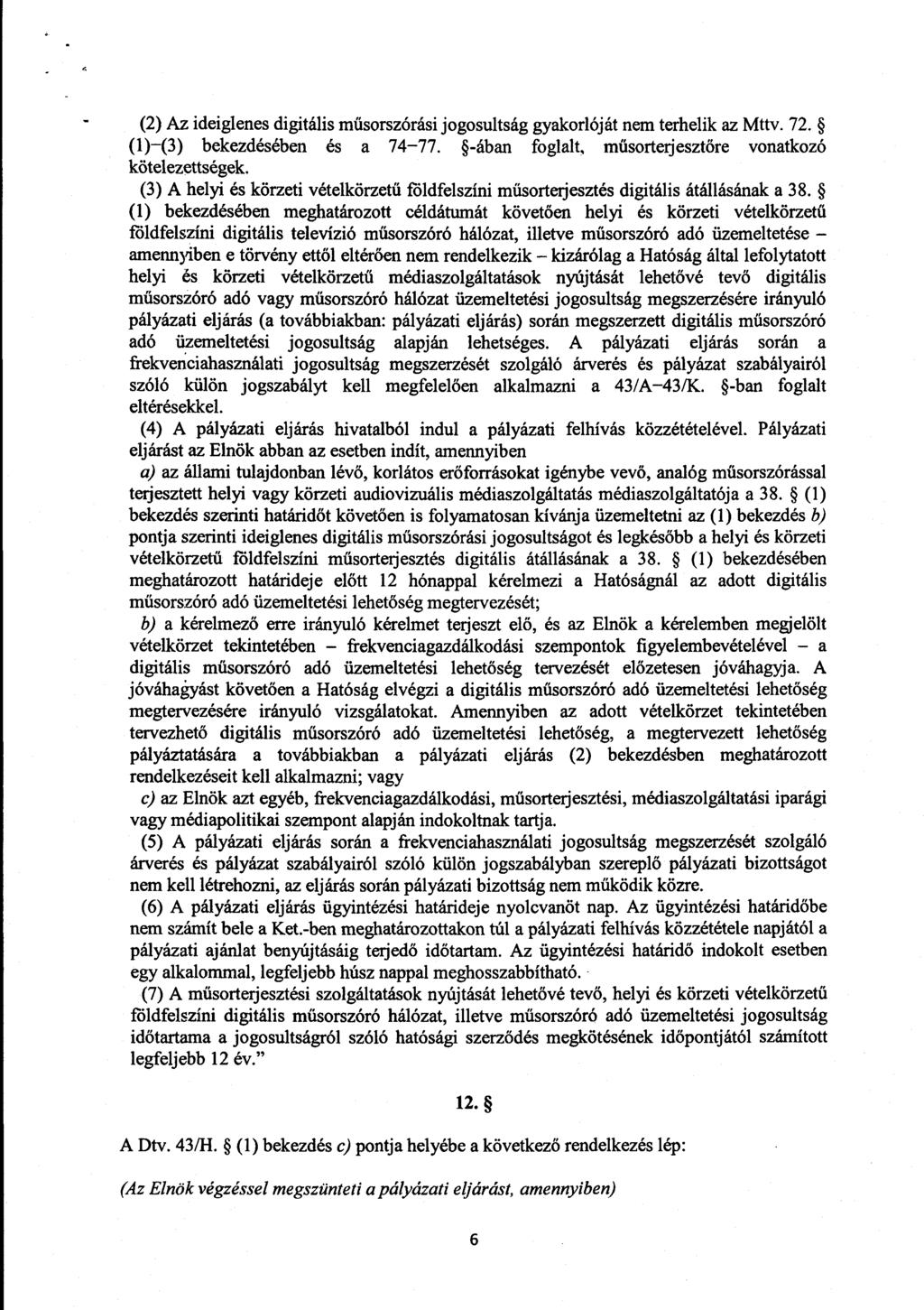 (2) Az ideiglenes digitális műsorszórási jogosultság gyakorlóját nem terhelik az Mttv. 72. (1) (3) bekezdésében és a 74 77. -ában foglalt, m űsorterjesztőre vonatkozó kötelezettségek.