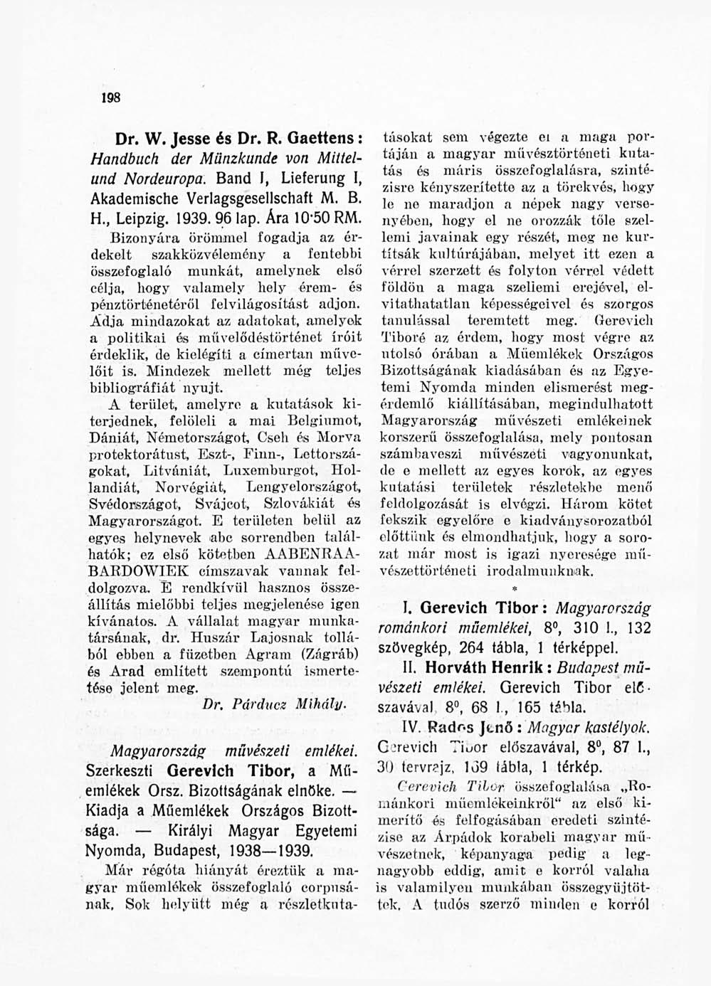 198 Dr. W. Jesse és Dr. R. Gaettens: Handbuch der Münzkunde von Mittelund Nordeuropa. Band I, Lieferung I, Akademische Verlagsgesellschaft M. B. H., Leipzig. 1939. 96 lap. Ára 10*50 RM.