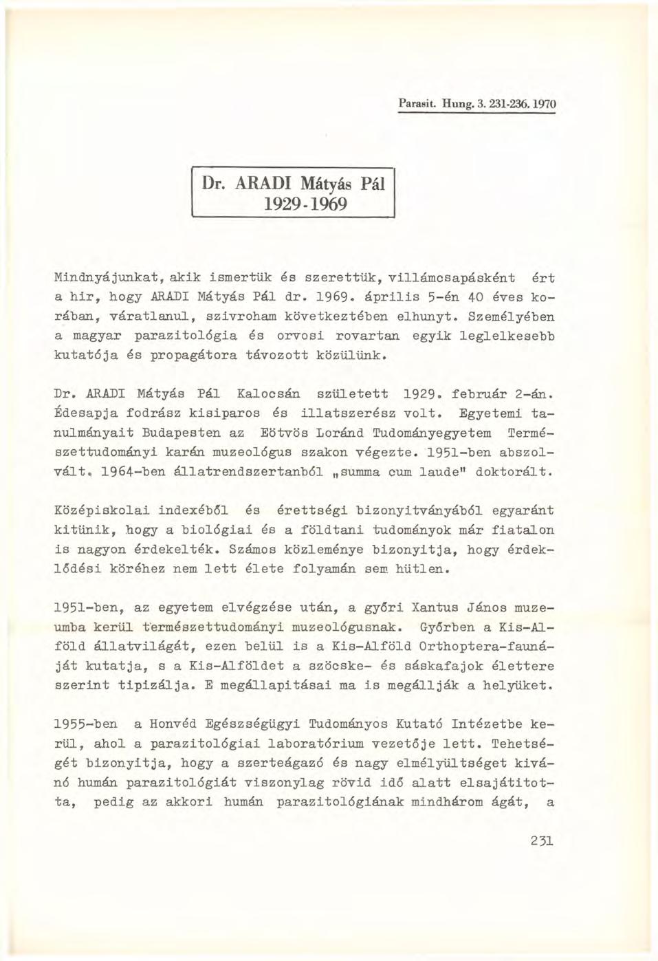 Parasit. Hung. 3. 231-236.1970 Dr. ARADI Mátyás Pál 1929-1969 Mindnyájunkát, akik ismertük és szerettük, villámcsapásként ért a hir, hogy ARADI Mátyás Pál dr. 1969.