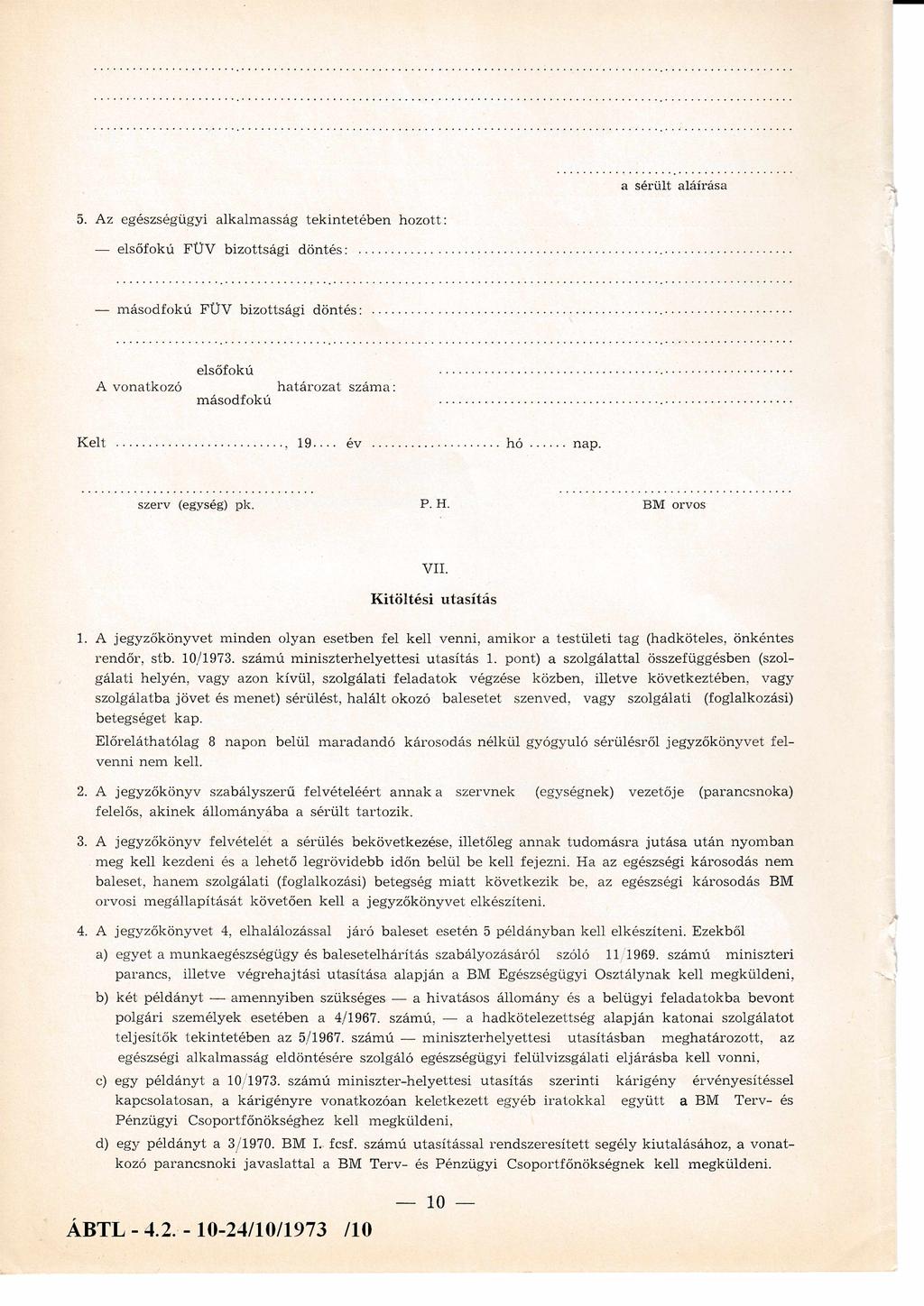 a sérült aláírása 5. Az egészségügyi alkalm asság tekintetében hozott: elsőfokú FÜV bizottsági döntés:... m ásodfokú FÜV bizottsági döntés: elsőfokú A vonatkozó m ásodfokú Kelt határozat száma:, 1 9.