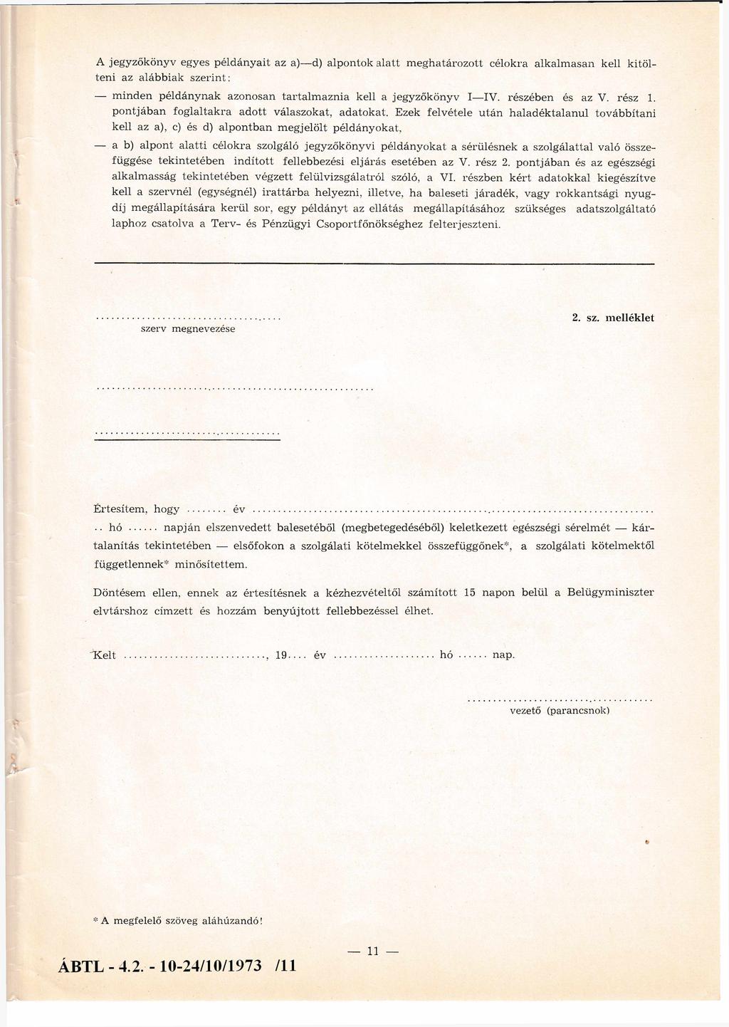 A jegyzőkönyv egyes példányait az a) d) alpontok alatt m eghatározott célokra alkalm asan kell kitölteni az alábbiak szerint: minden példánynak azonosan tartalm aznia kell a jegyzőkönyv I IV.