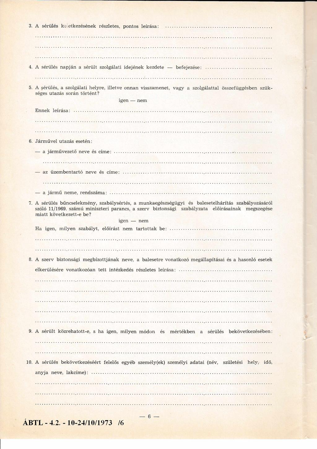 3. A sérülés keletkezésének részletes, pontos leírása: 4. A sérülés napján a sérült szolgálati idejének kezdete befejezése: 5.