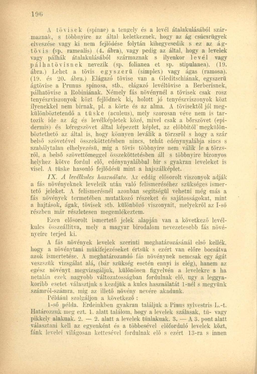 A tövisek (spinae) a tengely és a levél átalakulásából származnak, s többnyire az által keletkeznek, hogy az ág csúcsrügyek elveszése vagy ki nem fejlődése folytán kihegyesedik s ez az ágtövis (sp.