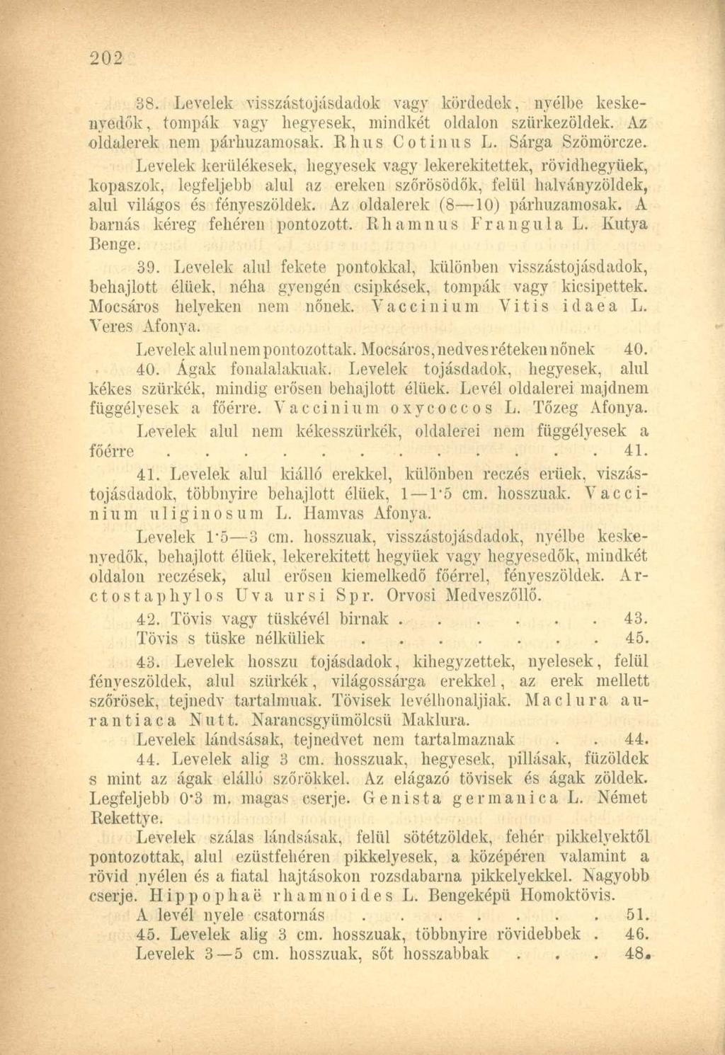 38. Levelek visszástojásdadok vagy kördedck, nyélbe keskenyedek, tompák vagy begyesek, mindkét oldalon szürkezöldek. Az oldalerek nem párhuzamosak. Rhus Cotinus L. Sárga Szömörcze.
