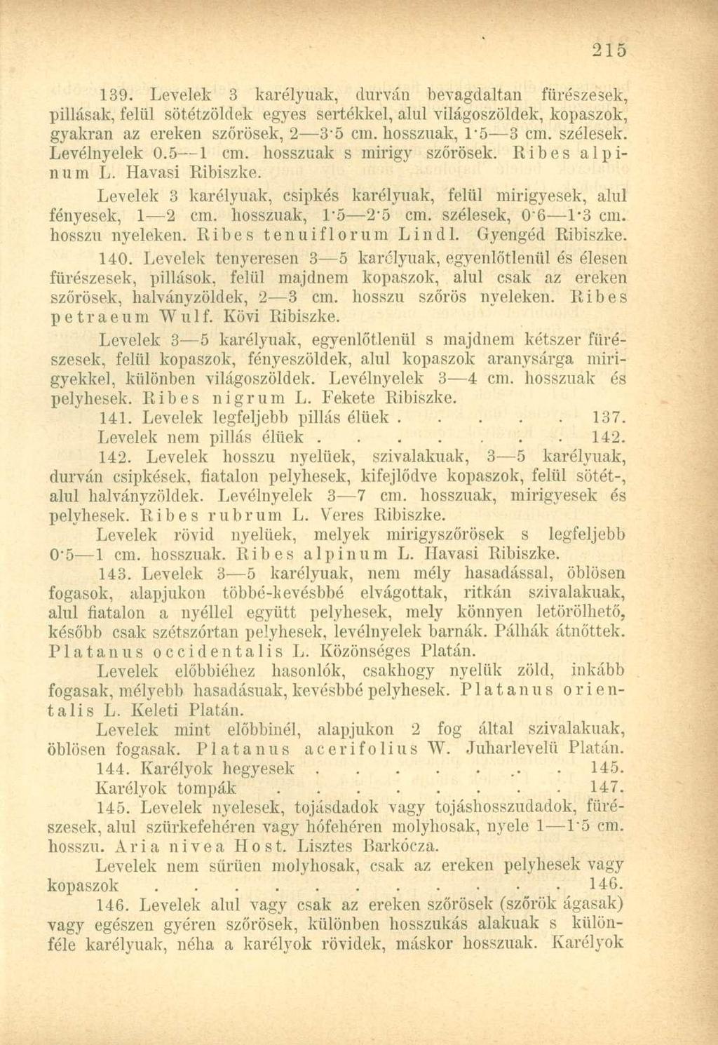 139. Levelek 3 karélyuak, durván bevagdaltan fürészesek, pillásak, felül sötétzöldek egyes sertékkel, alul világoszöldek, kopaszok, gyakran az ereken szőrösek, 2 3'5 cm. hosszúak, 1*5 3 cm. szélesek.
