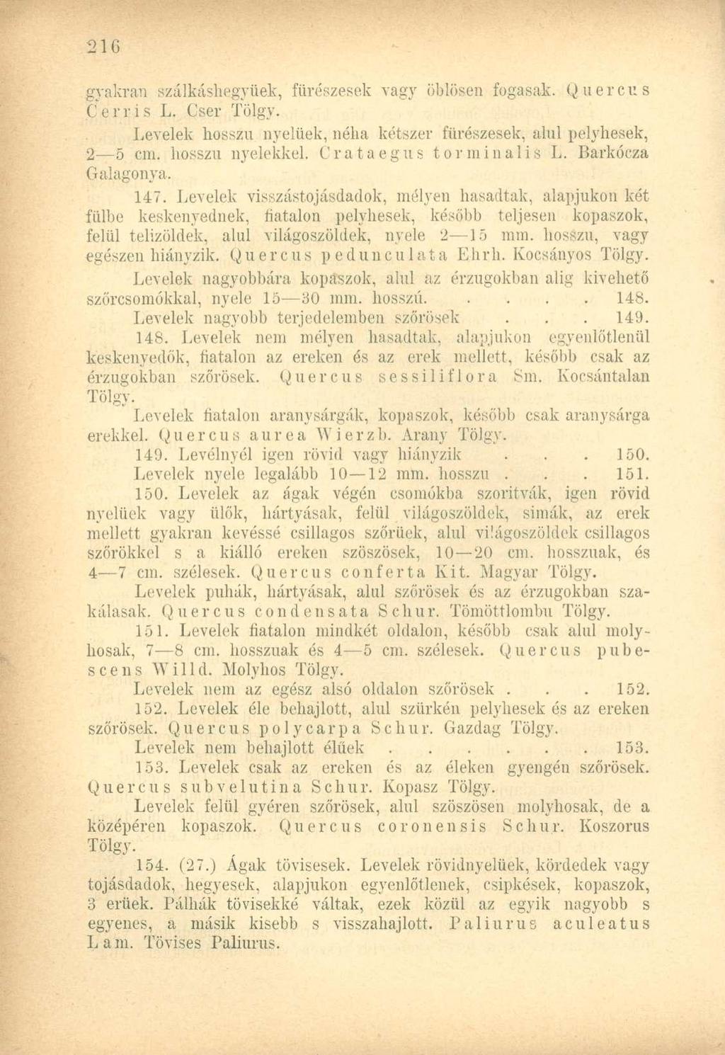 gyakran szálkáshegyüek, fürészesek vagy öblösen fogasak. Quercus Cerris L. Cser Tölgy. Levelek bosszú nyelüek, néha kétszer fürészesek, alul pelyhesek, 2 5 cm. hosszú nyelekkel.
