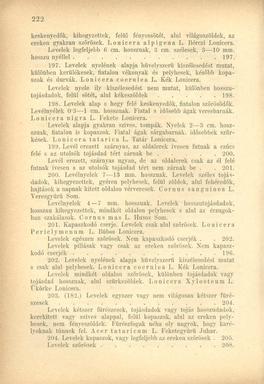 keskenyedők, kihegyzettek, felül fényessötét, alul világoszöldek, az ereken gyakran szőrösek. Lonicera alpigena L. Bérezi Lonicera. Levelek legfeljebb 6 cm. hosszúak, 3 cm. szélesek, 3 10 mm.