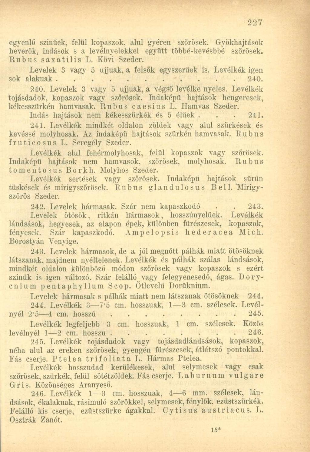 egyenlő színűek, felül kopaszok, alul gyéren szőrösek. Gyökhajtások heverők, indások s a levélnyelekkel együtt többé-kevésbbé szőrösek. Itubus saxatilis L. Kövi Szeder.