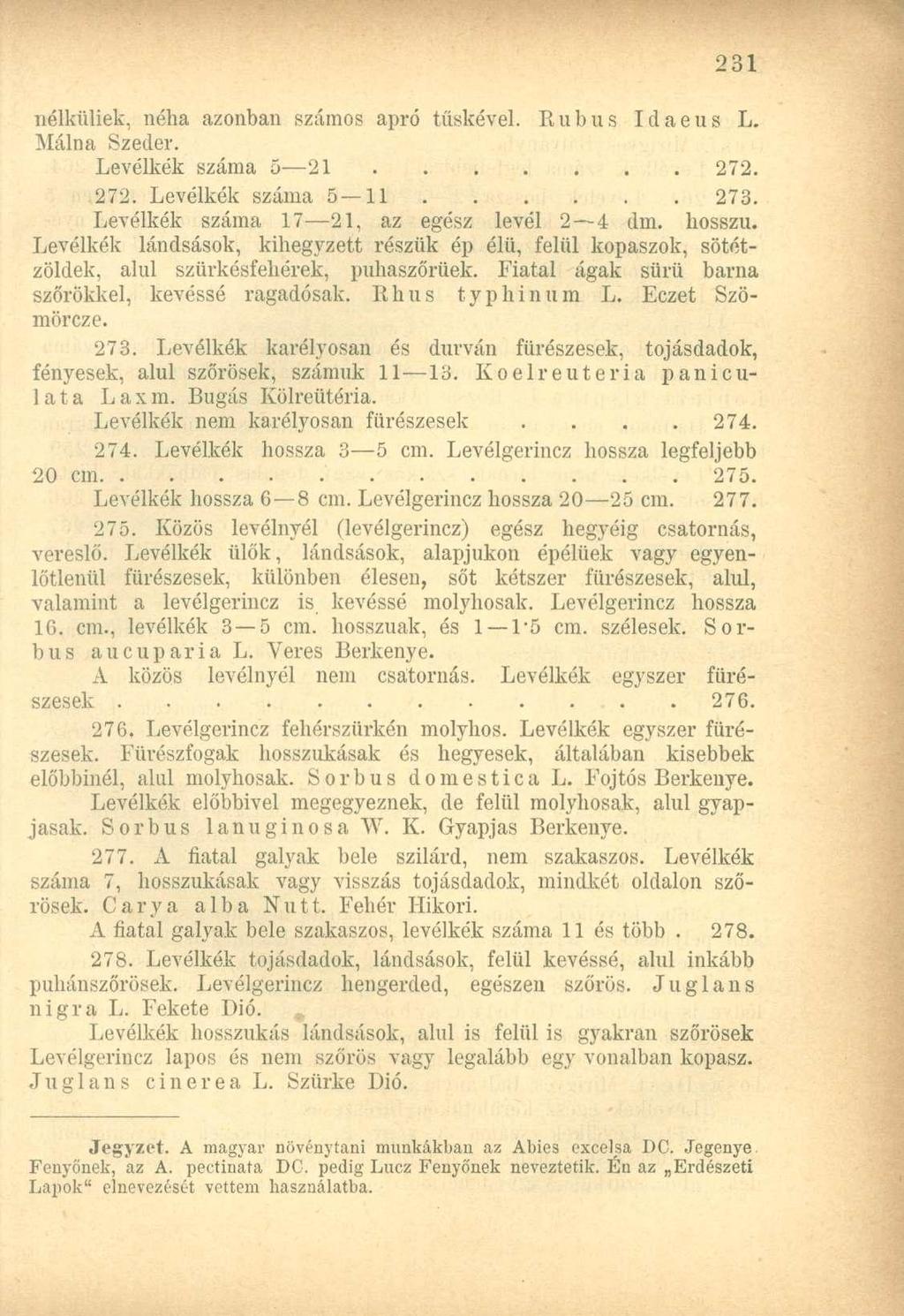 nélküliek, néha azonban számos apró tüskével. Rubus Idaeus L. Málna Szeder. Levélkék száma 5 21 272. 272. Levélkék száma 5 11 273. Levélkék száma 17 21, az egész levél 2 4 dm. hosszú.