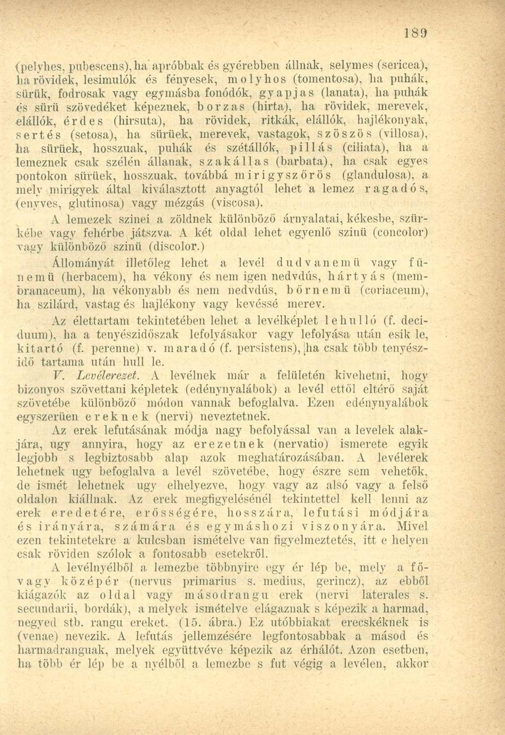 (pelyhes, pubescens), ha' apróbbak és gyérebben állnak, selymes (sericea), ha rövidek, lesimulók és fényesek, molyhos (tomentosa), ha puhák, sürük, fodrosak vagy egymásba fonódók, gyapjas (bánata),