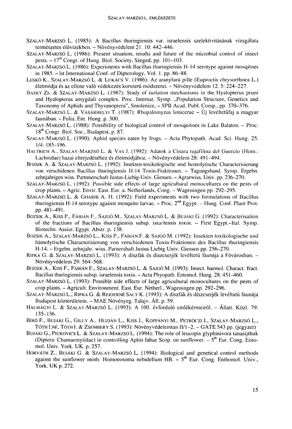 SZALAY-MARZSÓ L. EMLÉKEZETE SZALAY-MARZSÓ L. (1985): A Bacillus thuringiensis var. israelensis szelektivitásának vizsgálata természetes élővizekben. - Növényvédelem 21. 10: 442-446. SZALAY-MARZSÓ L. (1986): Present situation, results and future of the microbial control of insect pests.