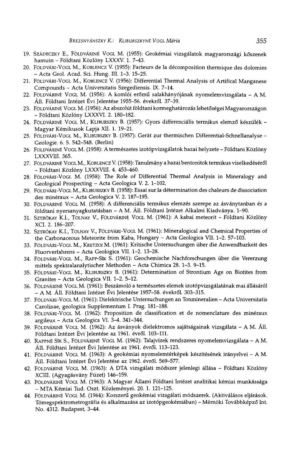 BREZSNYÁNSZKY К.: KLIBURSZKYNÉ VOGL Mária 355 19. SZÁDECZKY E. ( FÖLDVÁRINÉ VOGL M. (1955): Geokémiai vizsgálatok magyarországi kőszenek hamuin - Földtani Közlöny LXXXV. 1. 7-43. 20. FÖLDVARI-VOGL M.