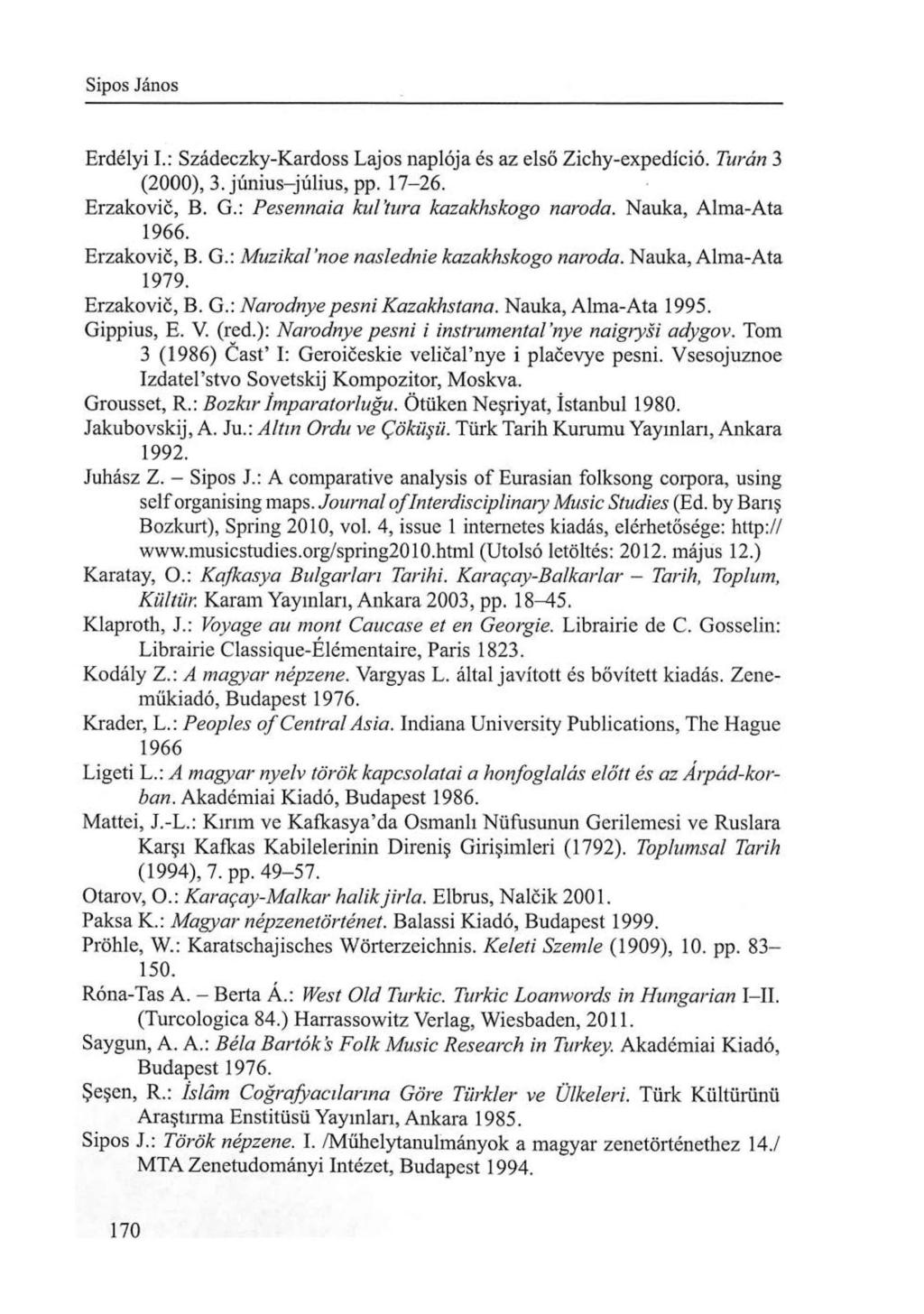 Sipos János Erdélyi I.: Szádeczky-Kardoss Lajos naplója és az első Zichy-expedíció. Túrán 3 (2000), 3. j ú n i u s - j ú l i u s, p p. 1 7-2 6. Erzakovic, B. G.: Pesennaia kul'ínra kazakhskogo namda.