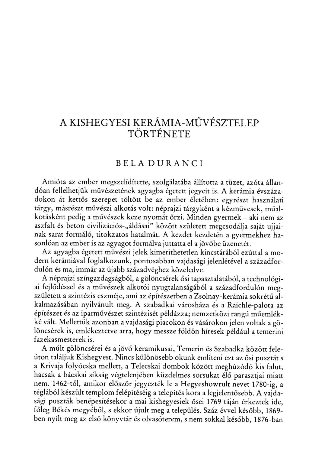 A KISHEGYESI KERÁMIA-MŰVÉSZTELEP TÖRTÉNETE BÉLA DURÁNCI Amióta az ember megszelídítette, szolgálatába állította a tüzet, azóta állandóan fellelhetjük művészetének agyagba égetett jegyeit is.