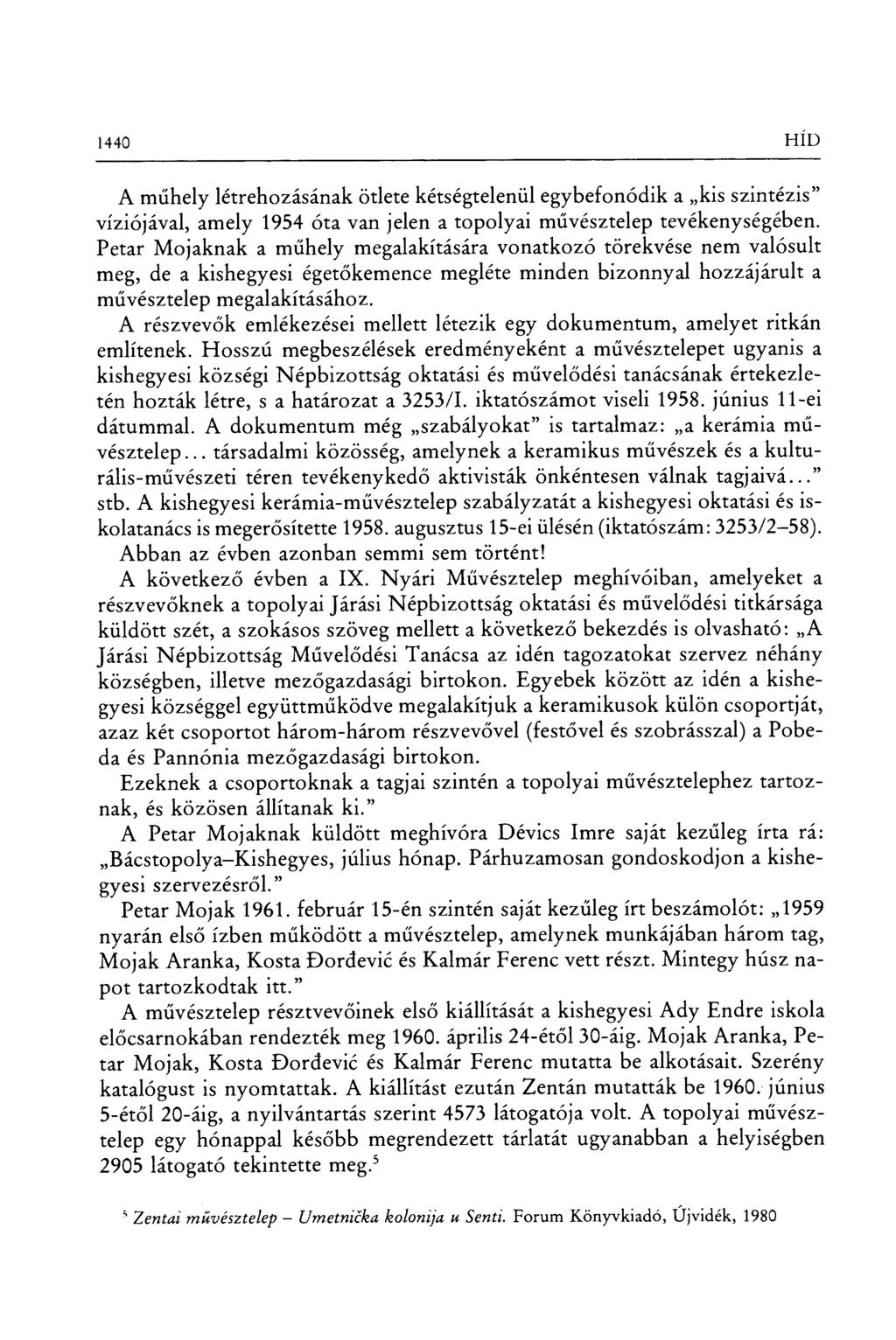 1440 HID A műhely létrehozásának ötlete kétségtelenül egybefonódik a kis szintézis" víziójával, amely 1954 óta van jelen a topolyai m űvésztelep tevékenységében.