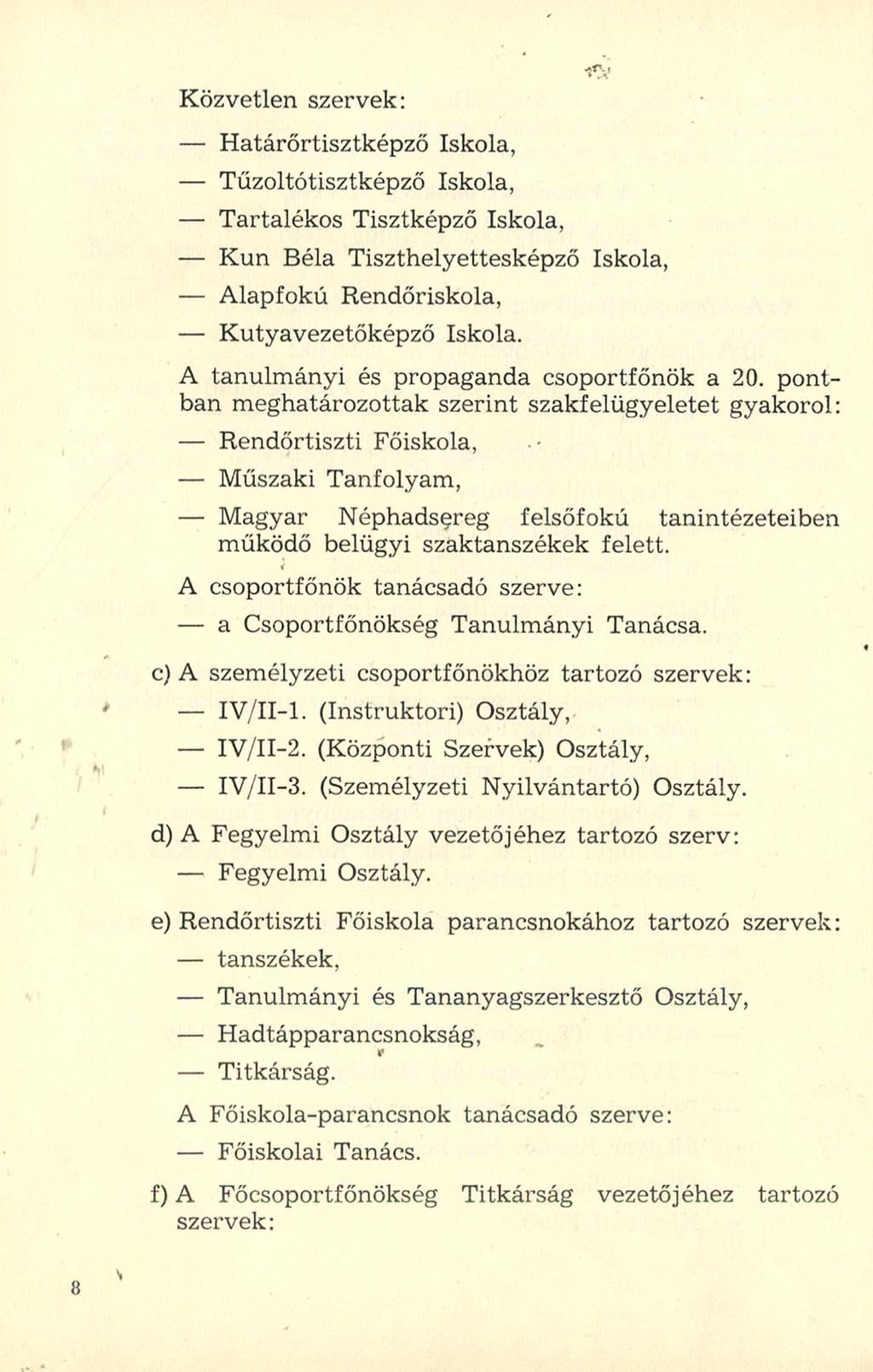 Közvetlen szervek: - Határőrtisztképző Iskola, - Tűzoltótisztképző Iskola, - Tartalékos Tisztképző Iskola, - Kun Béla Tiszthelyettesképző Iskola, - Alapfokú Rendőriskola, - Kutyavezetőképző Iskola.