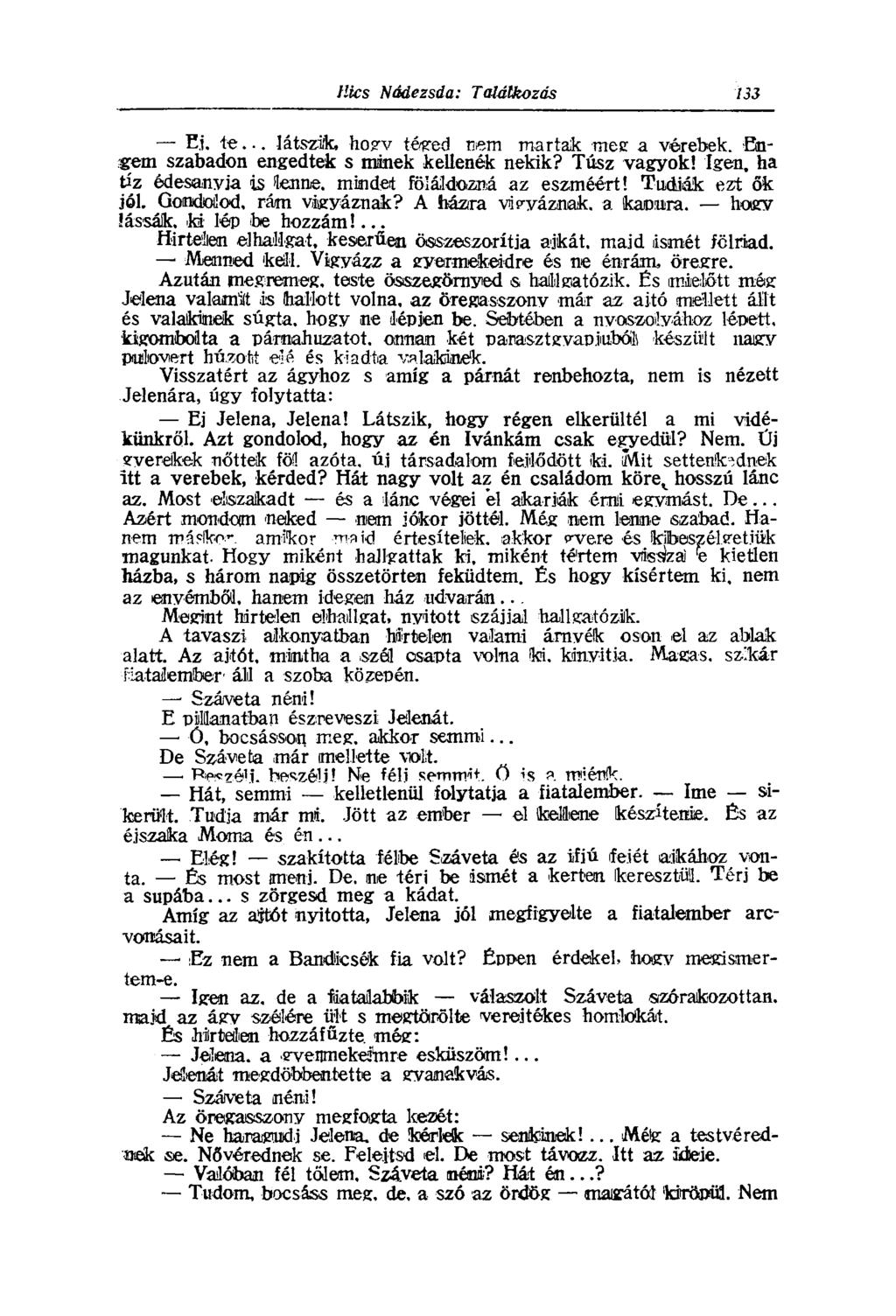 Ej, te... látszik, hogv téged nem martak meg a vérebek. Engem szabadon engedtek s miinek kellenék nekik? Túsz vagyok! Igen. ha tíz édesanyja is fenne, mindet föláldozná az eszméért! Tudják ezt ők jól.