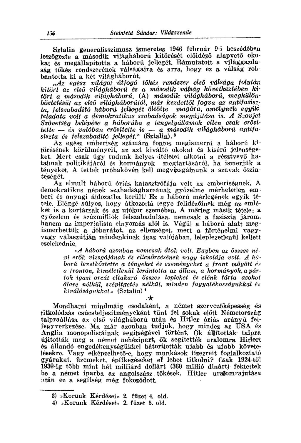 Sztálin generalisszimusz ismeretes 1946 február 9-i beszédében leszögezte a második világháború kitörését élőidé zo alapvető okokat és megállapította a háború jellegét.