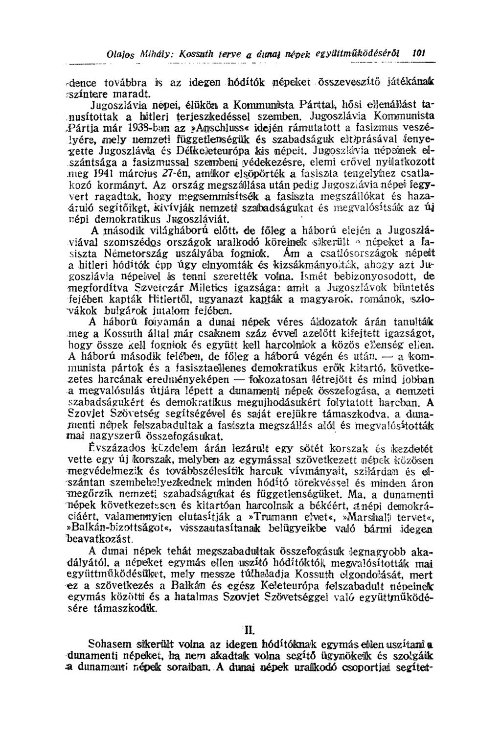 dence továbbra is az idegen hódítók népeket - összeveszítő játékának színtere maradt. Jugoszlávia népei, élükön a Kommunista Párttal, hősi ellenállást tanúsítottak a hitleri terjeszkedéssel szemben.
