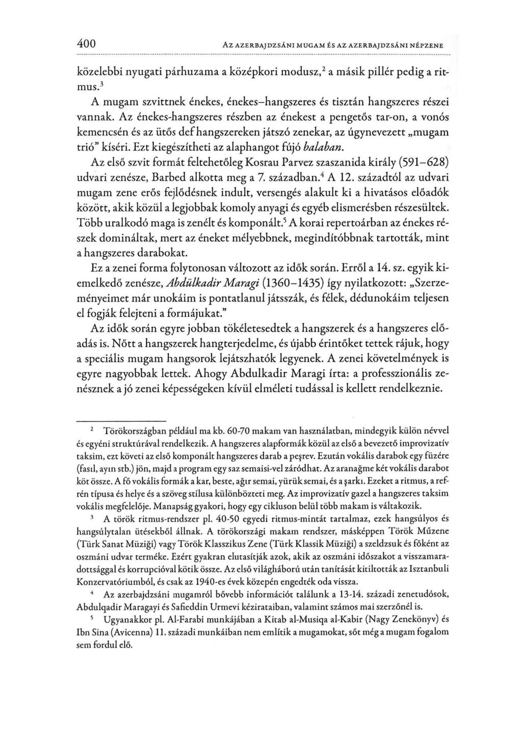 400 Az AZERBAJDZSÁNI MUGAM ÉS AZ AZERBAJDZSÁNI NÉPZENE közelebbi nyugati párhuzama a középkori modusz, a másik pillér pedig a ritmus.
