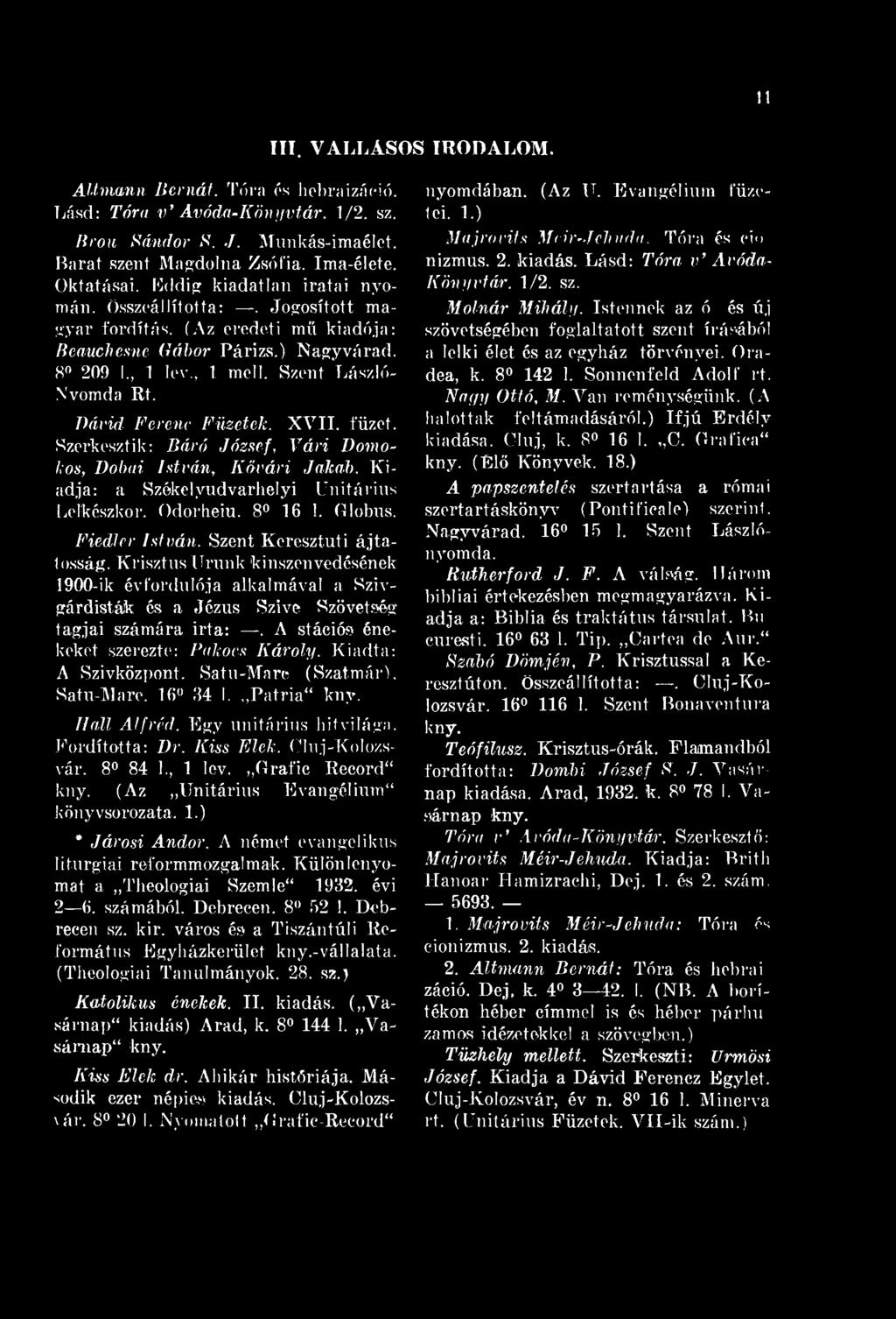 11 III. VALLÁSOS IRODALO. Altmann Bernát. Tóra ós hebraizáeió. Lásd: Tóra v' Avóda-Könyvtár. 1/2. sz. Brou Sándor S. J. imkás-imaélet. Barat szent agdolna Zsófia. Ima-élete. Oktatásai.