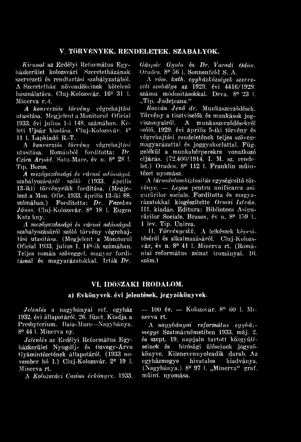 V. TÖRVÉNYK, RNDLTK, SZABÁLYOK. Kivonat az rdélyi Református gyházkerület kolozsvári Szeretetházának szervezeti és rendtartási szabályzatából. A Szeretetház növendékeinek kötelező használatára.