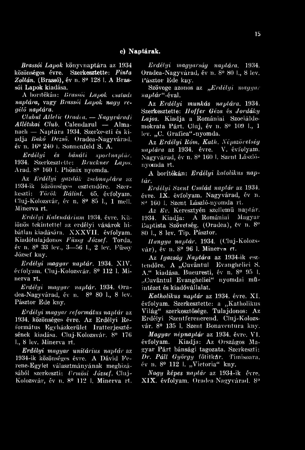 1b c) Naptárak. Brassói Lapok könyvnaptára az 1934 közönséges évre. Szerkesztette: Finta Zoltán. (Brassó), év n. 8 U 128 1. A Brassói Lapok kiadása.