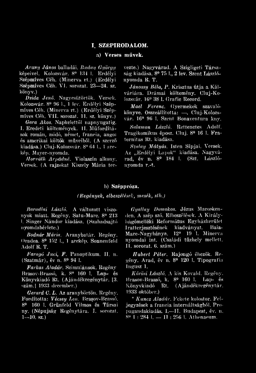 I. SZÉPIRODALO, a) Verses művek. Arany János balladái. Budai/ György képeivel. Kolozsvár. 8 134 I. rdélyi Szépmíves Céh. (inerva rt.) (rdélyi Szépmíves Céh. VI. sorozat. 23 24. sz. könyv.) Dsida Jenő.