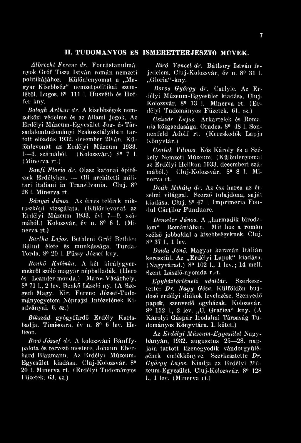 7 II. TUDOÁNYOS ÉS ISRTTRJSZTŐ ÜVK. Albrecht Ferenc dr. Forrástanulmányok (írót' Tisza István román nemzeti politikájához. Különlenyomat a agyar Kisebbség" nemzetpolitikai szemléből. Lúgos. 8 111 1.