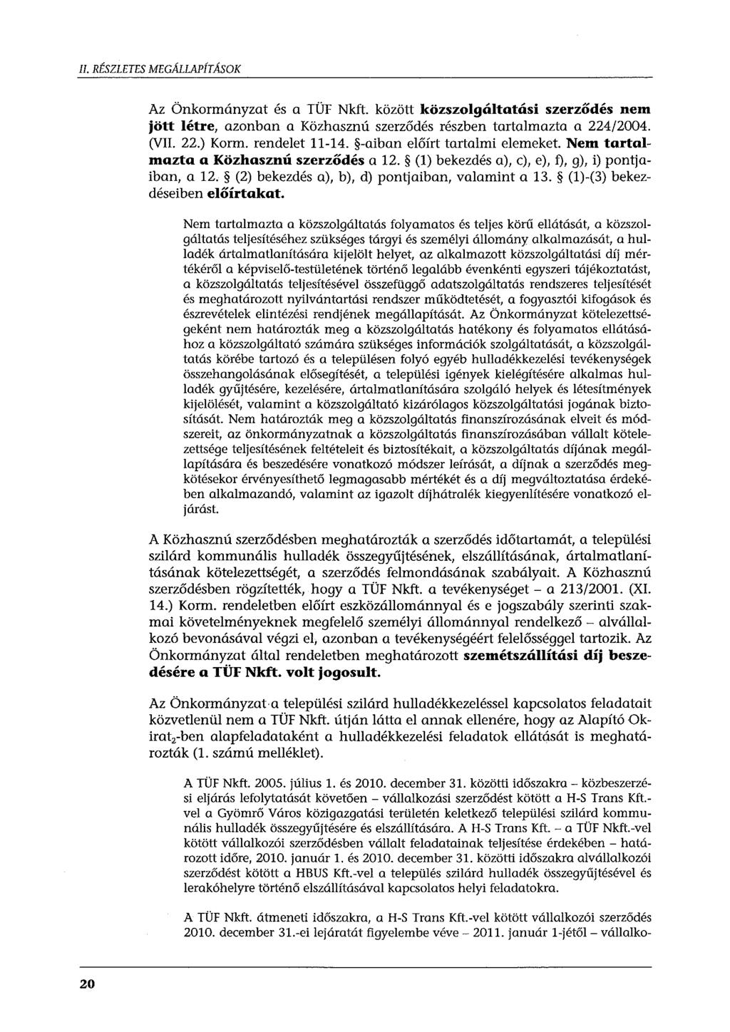 Il. RÉSZLETES MEGÁLLAPÍTÁSOK Az Önkormányzat és a TÜF Nkft. között közszolgáltatási szerződés nem jött létre, azonban a Közhasznú szerződés részben tartalmazta a 224/2004. (VII. 22.) Korm.