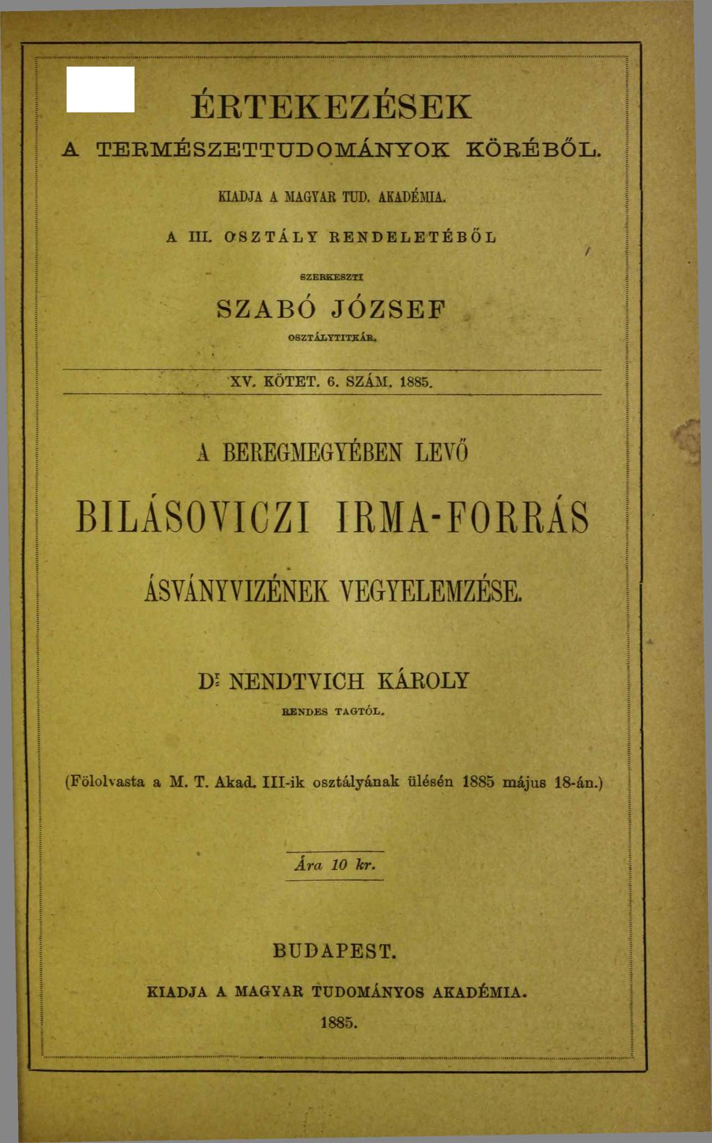 ERTEKEZESEK A T E R M É SZ E T T U D O M Á N Y O K K Ö R É B Ő L. KIADJA A MAGYAR TUD. AKADÉMIA. A III. OSZTÁLY RENDELETÉBŐL / S Z E R K E SZTI SZABÓ JÓ ZSEF O SZTÁ LY TITK Á B. XV, KÖTET. 6. SZÁM.