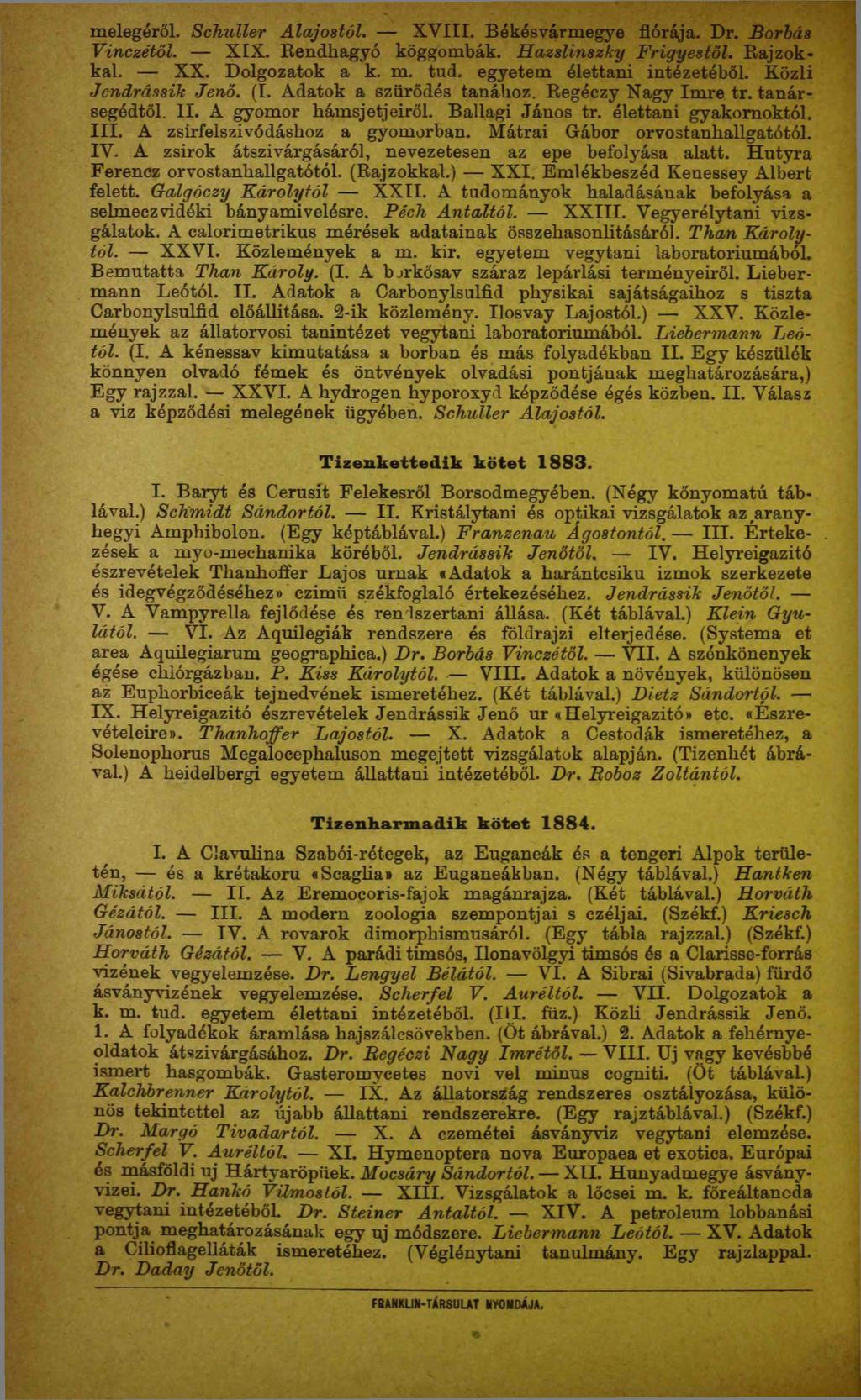 melegéről. Schuller Alajostól. XVIII. Békésvármegye flórája. Dr. Borbás Vinciiétől. XIX. Rendhagyó köggombák. Hazslinszky Frigyestől. Rajzokkal. XX. Dolgozatok a k. m. tud.