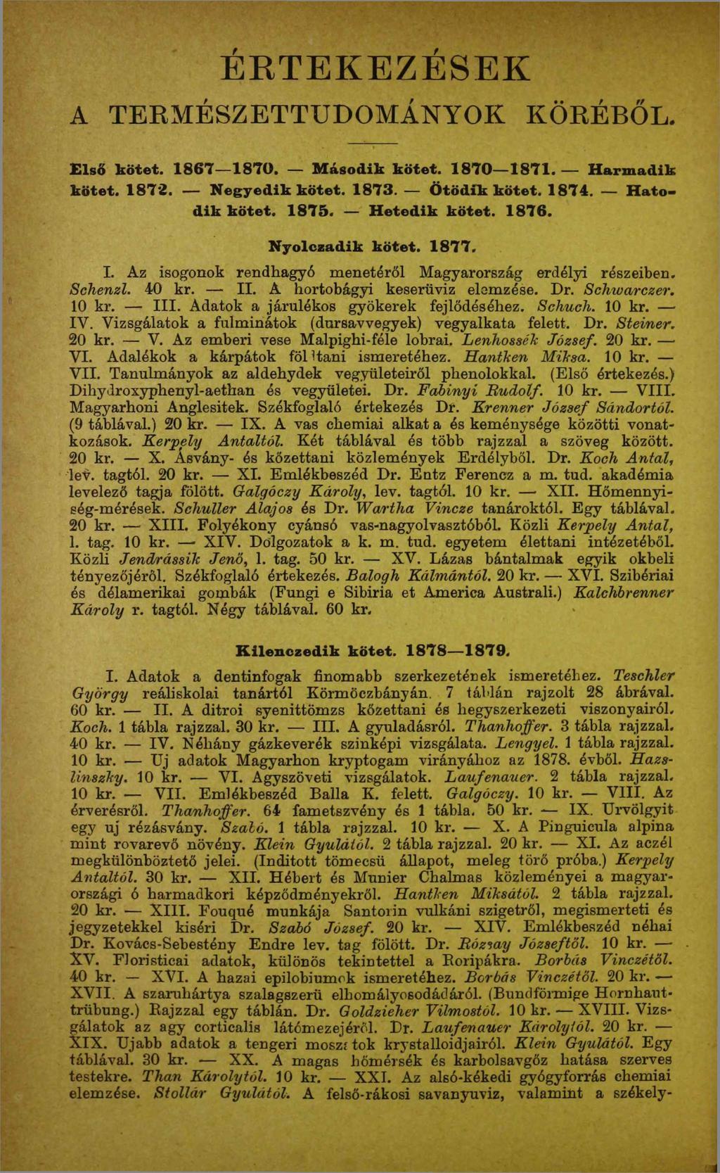 ERTEKEZESEK A TERMÉSZETTUDOMÁNYOK KÖRÉBŐL. Első bötet. 1867 1870. Második kötet. 1870 1871. Harmadik kötet. 1872. Negyedik kötet. 1873. Ötödik kötet. 1874. Ható» dik kötet. 1875. Hetedik kötet. 1876.