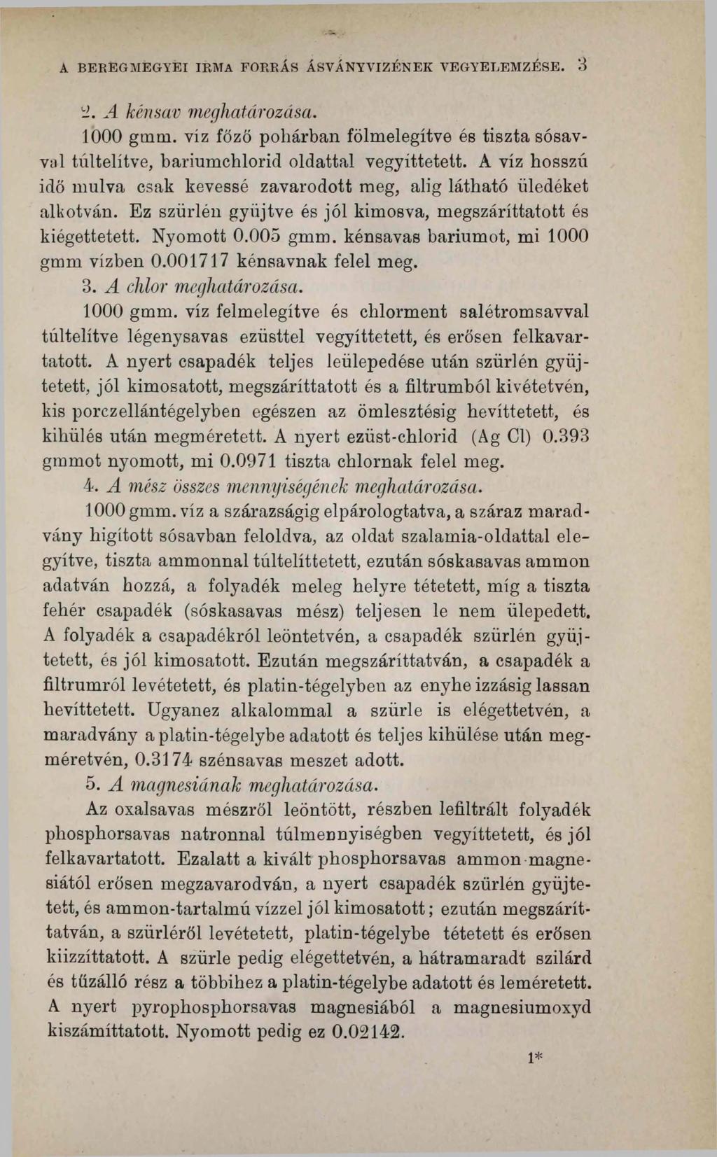 A BEREGMEGYEI IRMA FORRÁS ÁSVÁNYVIZÉNEK VEGYELEMZÉSE. 3 2. A kénsav meghatározása. 1000 gmm. víz főző pohárban fölmelegítve és tiszta sósavval túltelítve, bariumchlorid oldattal vegyittetett.