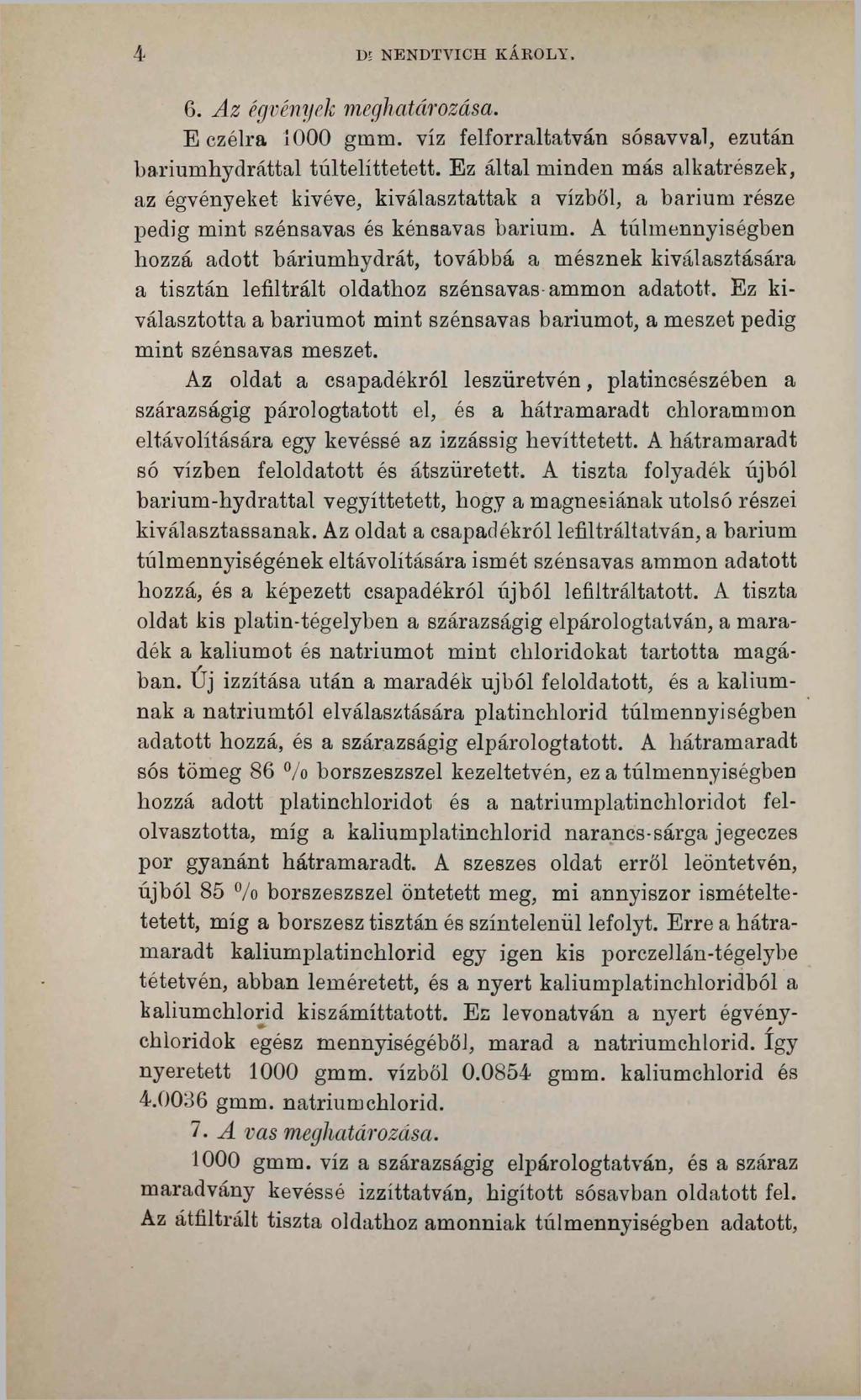 4 Di NENDTVICH KÁROLY. 6. Az égvények meghatározása. E czélra 1000 gmm. víz felforraltatván sósavval, ezután bariumhydráttal túltelíttetett.