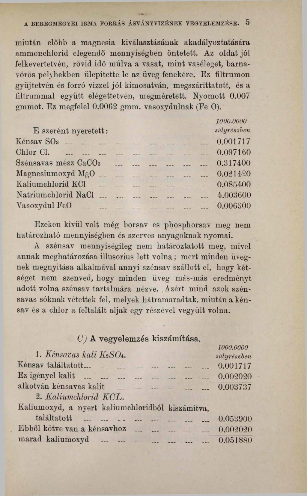 A BEREGMEGYEI IRMA FORRÁS ÁSVÁNYVIZÉNEK VEGYELEMZÉSE. 5 miután előbb a magnesia kiválasztásának akadályoztatására ammonchlorid elegendő mennyiségben öntetett.