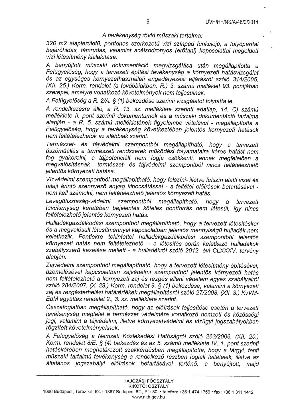 6 UVHIHFINSIN4S/012014 A tevékenység rövid műszaki tartalma: 320 m2 alapterületű, pontonos szerkezetű vízi színpad funkciójú, a folyóparttal bejáróhidas, támrudas, valamint acélsodronyos (erő tani)